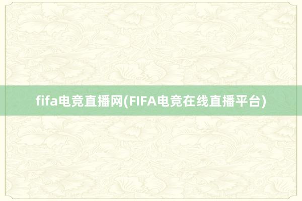 fifa电竞直播网(FIFA电竞在线直播平台)