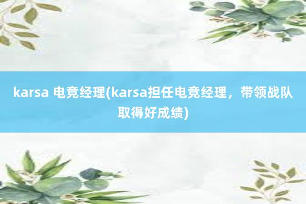 karsa 电竞经理(karsa担任电竞经理，带领战队取得好成绩)