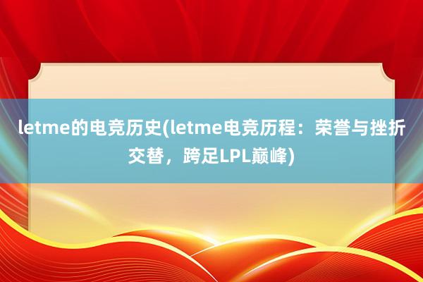 letme的电竞历史(letme电竞历程：荣誉与挫折交替，跨足LPL巅峰)