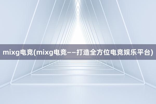 mixg电竞(mixg电竞——打造全方位电竞娱乐平台)