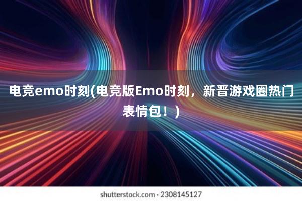 电竞emo时刻(电竞版Emo时刻，新晋游戏圈热门表情包！)