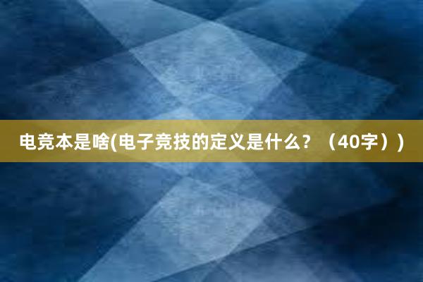 电竞本是啥(电子竞技的定义是什么？（40字）)