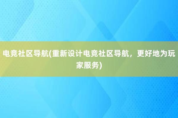 电竞社区导航(重新设计电竞社区导航，更好地为玩家服务)