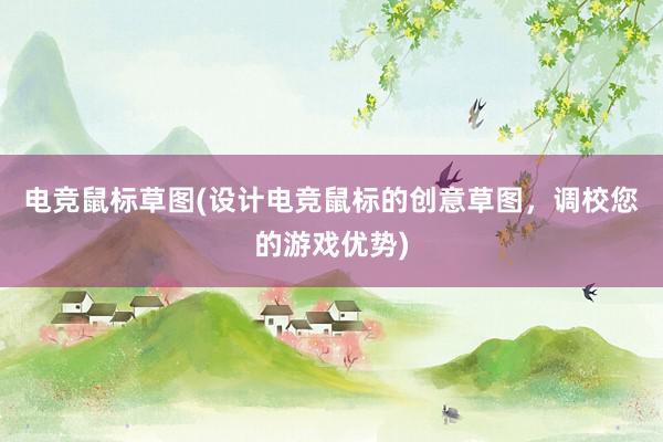 电竞鼠标草图(设计电竞鼠标的创意草图，调校您的游戏优势)