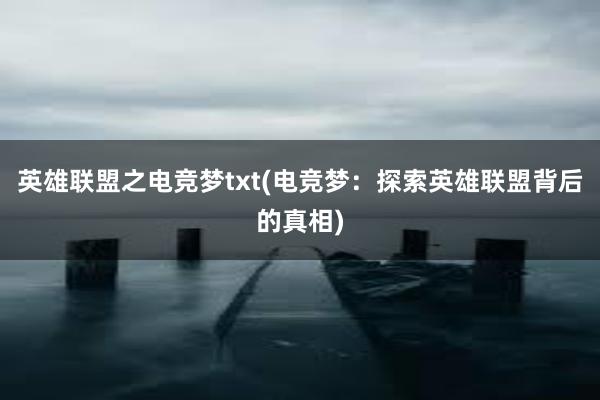 英雄联盟之电竞梦txt(电竞梦：探索英雄联盟背后的真相)