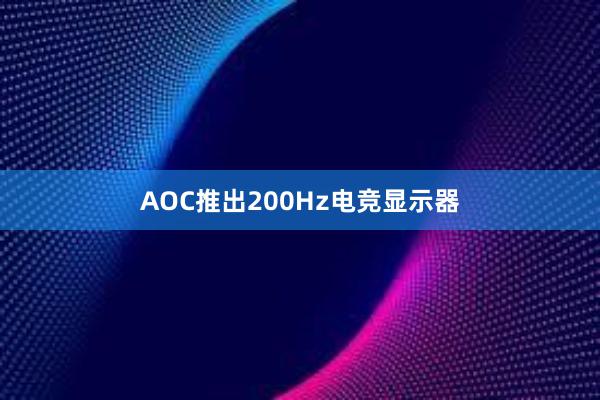 AOC推出200Hz电竞显示器