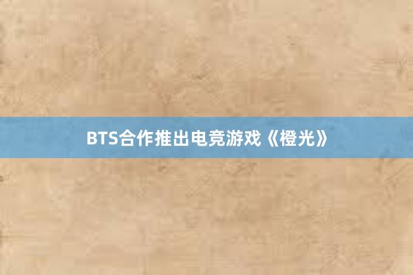 BTS合作推出电竞游戏《橙光》