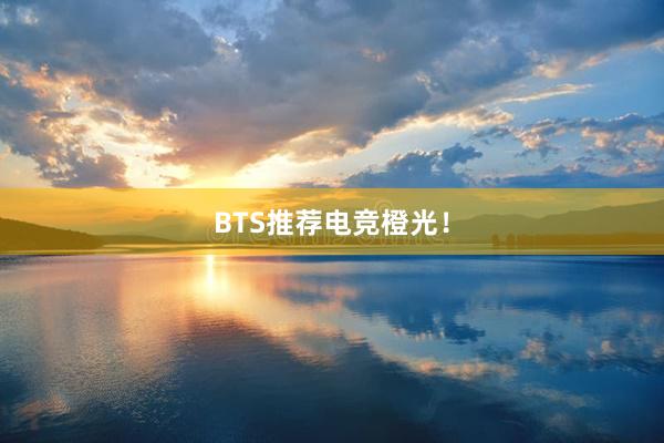 BTS推荐电竞橙光！