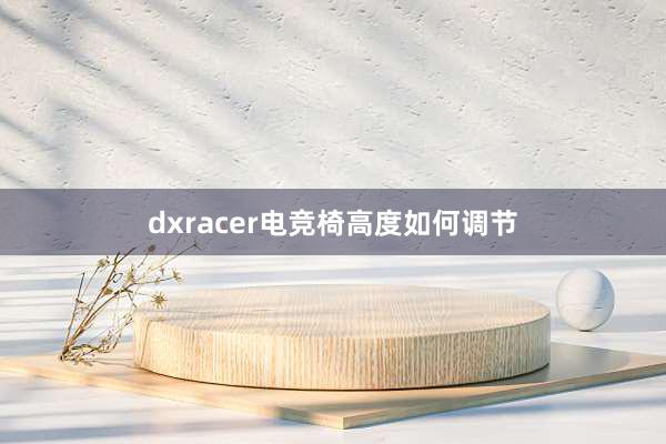 dxracer电竞椅高度如何调节