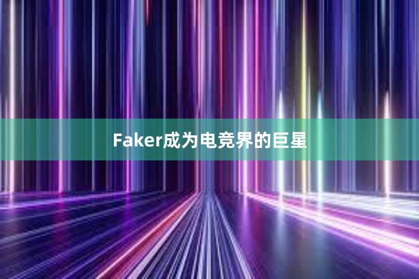 Faker成为电竞界的巨星