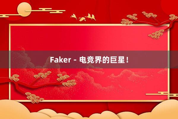 Faker - 电竞界的巨星！