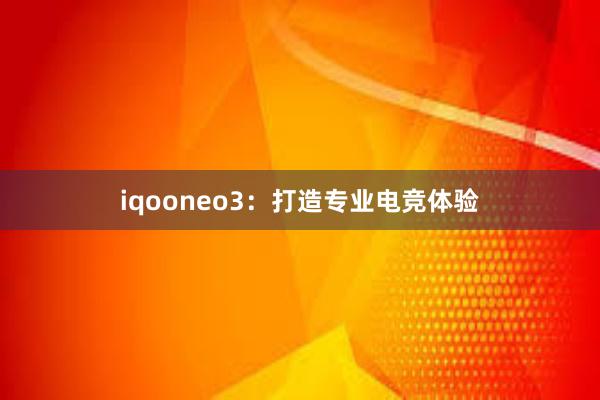 iqooneo3：打造专业电竞体验