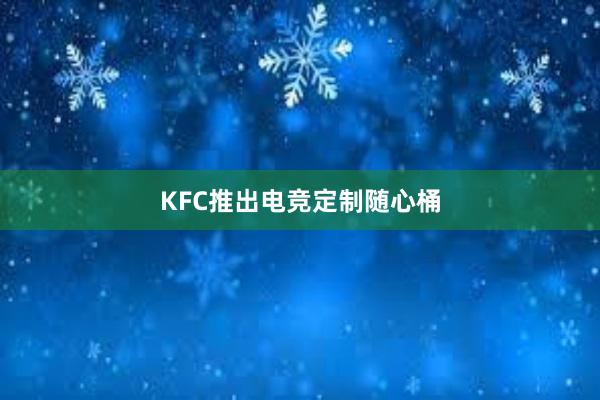 KFC推出电竞定制随心桶