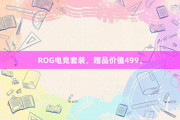 ROG电竞套装，赠品价值499。