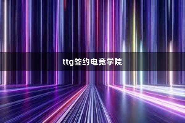 ttg签约电竞学院