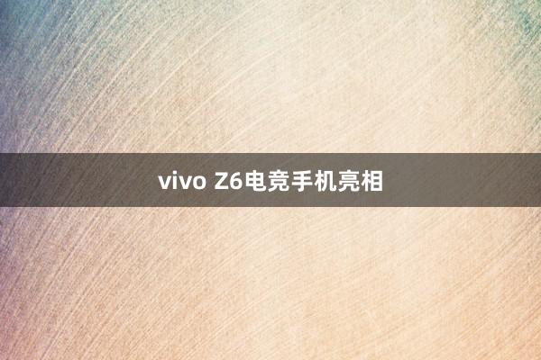 vivo Z6电竞手机亮相