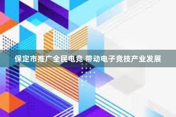 保定市推广全民电竞 带动电子竞技产业发展