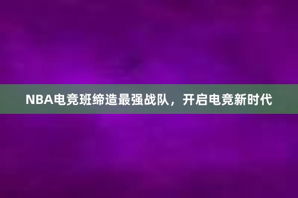 NBA电竞班缔造最强战队，开启电竞新时代