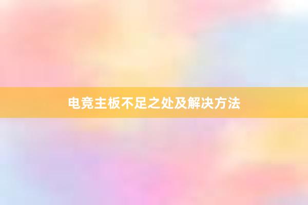 电竞主板不足之处及解决方法