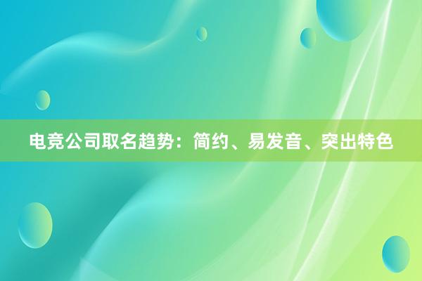 电竞公司取名趋势：简约、易发音、突出特色