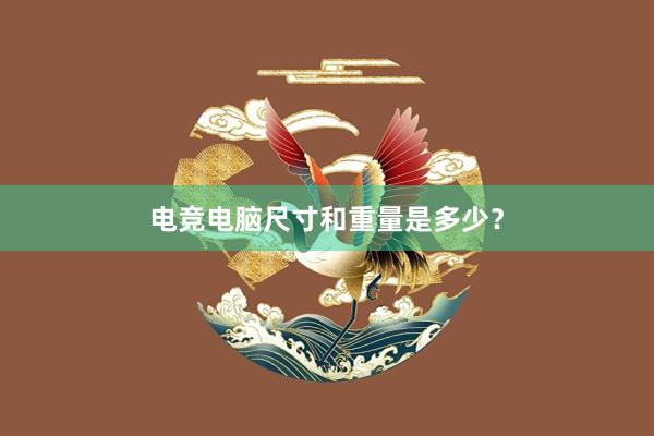 电竞电脑尺寸和重量是多少？