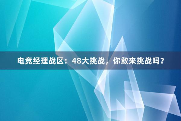 电竞经理战区：48大挑战，你敢来挑战吗？